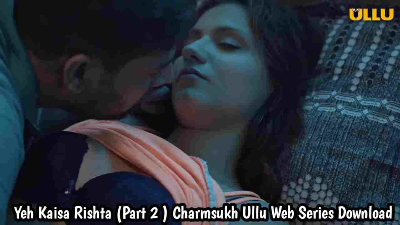 Yeh Kaisa Rishta (Part 2 ) Charmsukh 2021 S01 Ullu Complete Ullu Web Series 480p 720p Download
