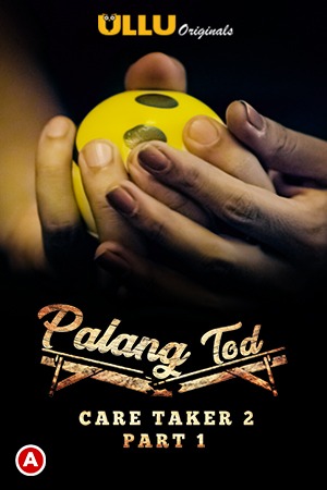 Palang Tod (Caretaker 2) S01 Part 1 2021  Ullu Originals Web Series Download | HDRip | 1080p | 720p | 480p – 620MB 155Mb | 90MB