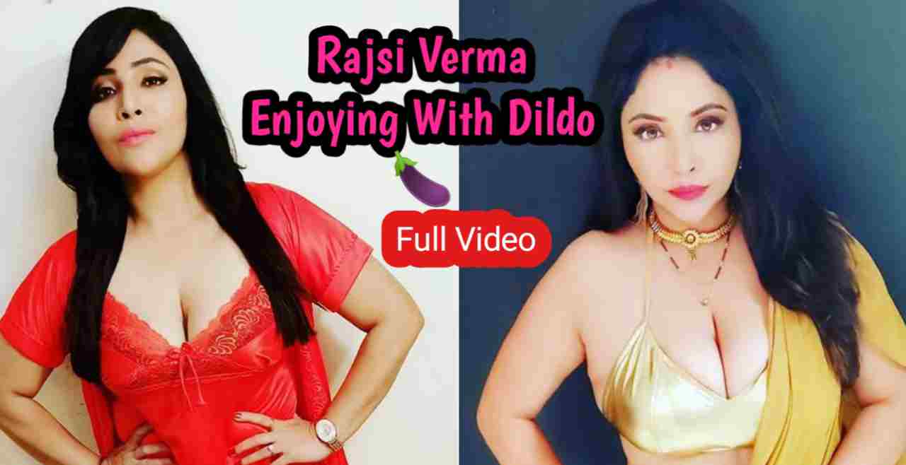 Rajsi Verma Enjoying With Dildo Full Live Uncensored Video