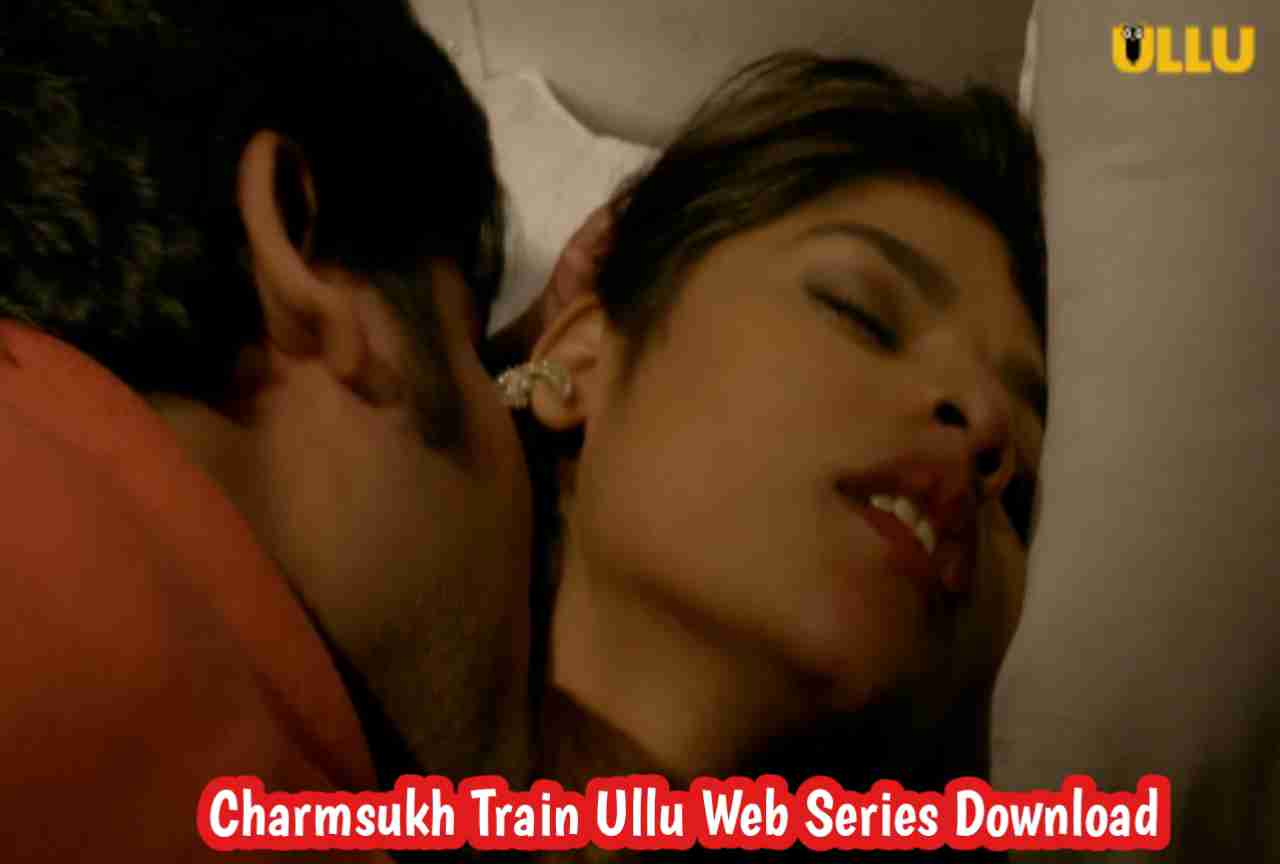 Charmsukh Train 2021 Ullu Web Series S01 Complete Web Series Download