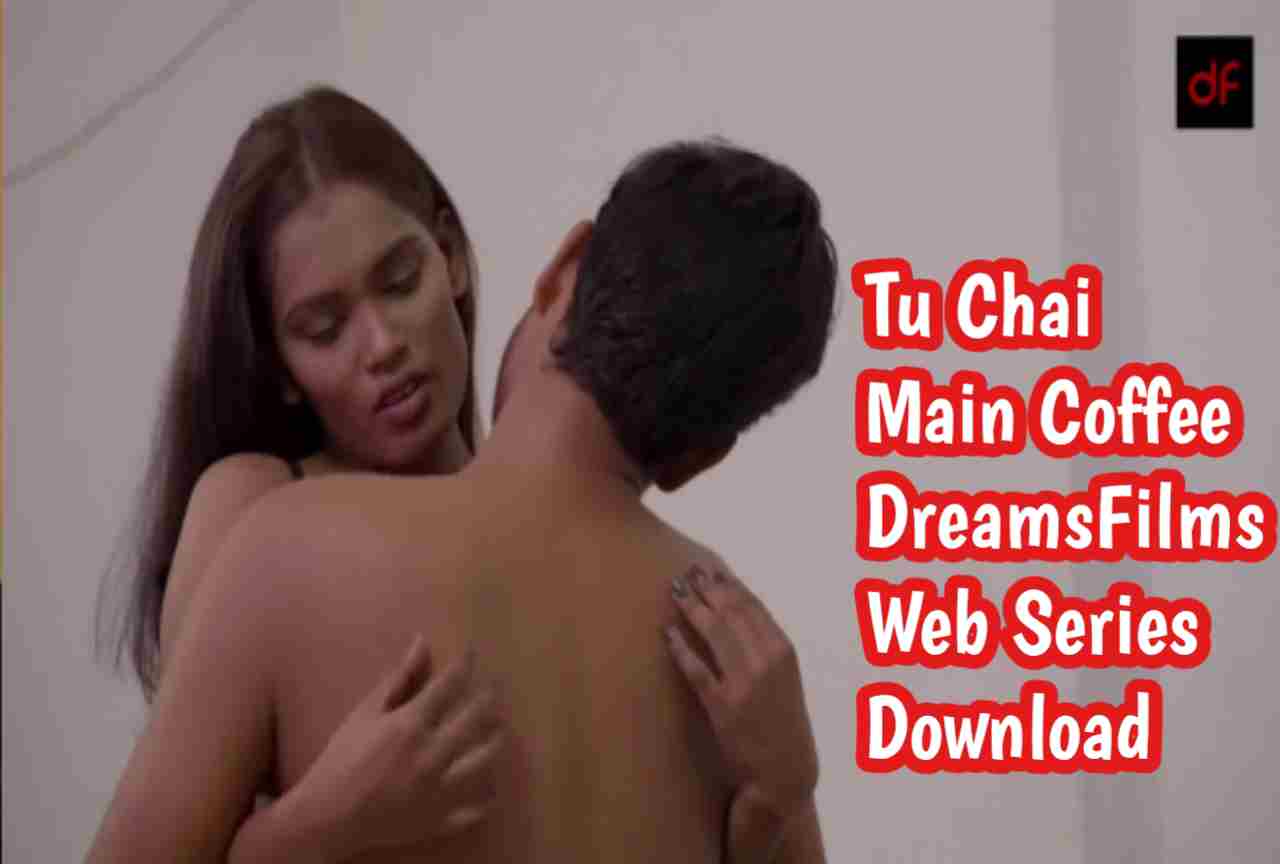 Tu Chai Main Coffee 2021 S1E01 DreamsFilms Web Series Download