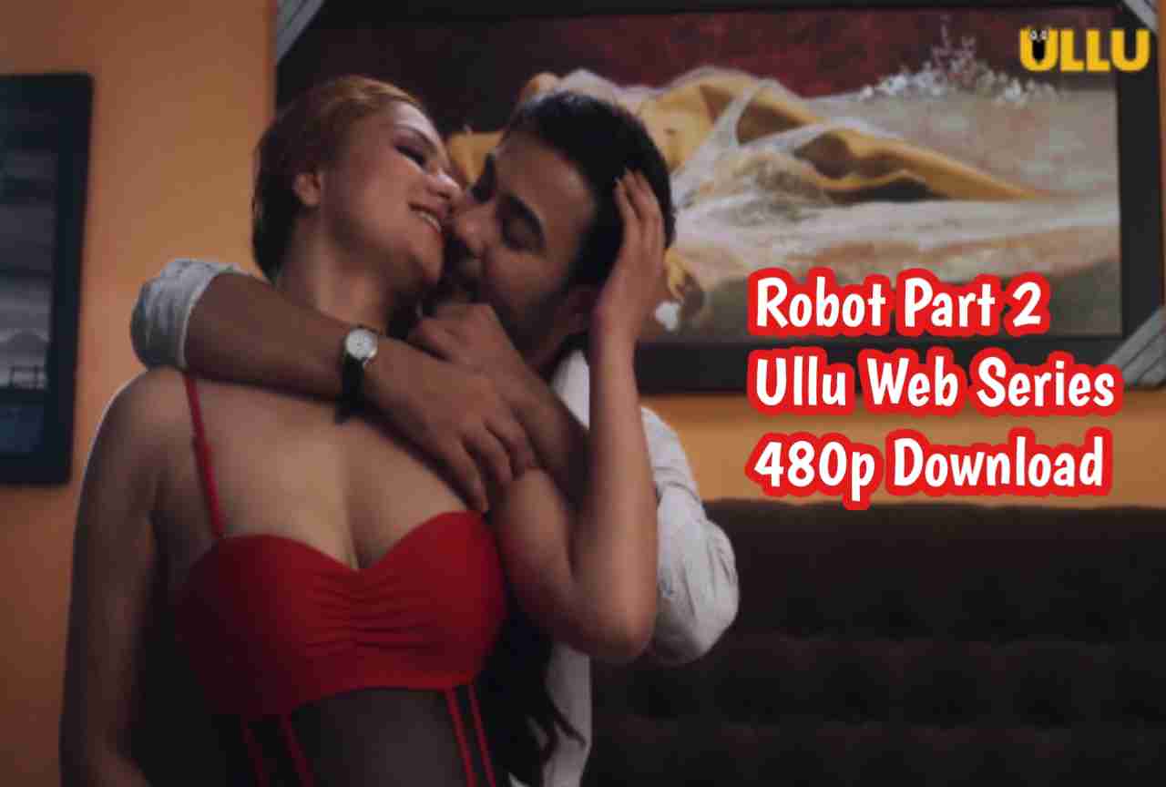 Robot Part 2 2021 Ullu Web Series 480p Download