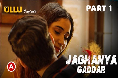 Jaghanya – Gaddar Part 1 Ullu Web Series Download