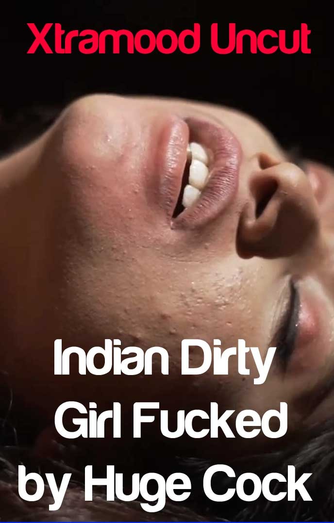 Indian Dirty Girl Fucked by Huge Cock – Xtramood Uncut Short film