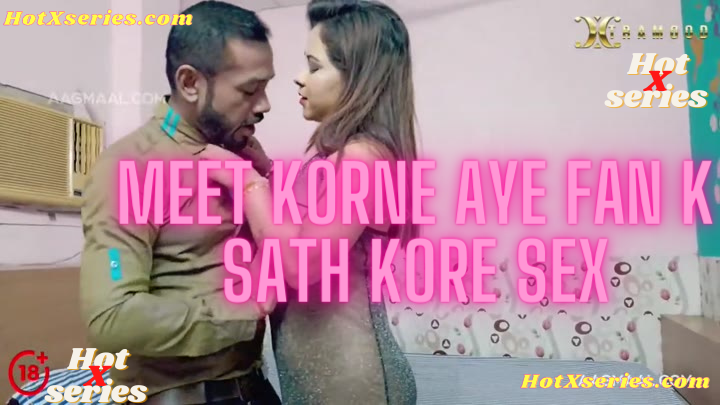 Meet Korne Aye Fan K Sath Kore Sex 2022 Xtramood Hindi Short Film 720p HDRip 370MB Download